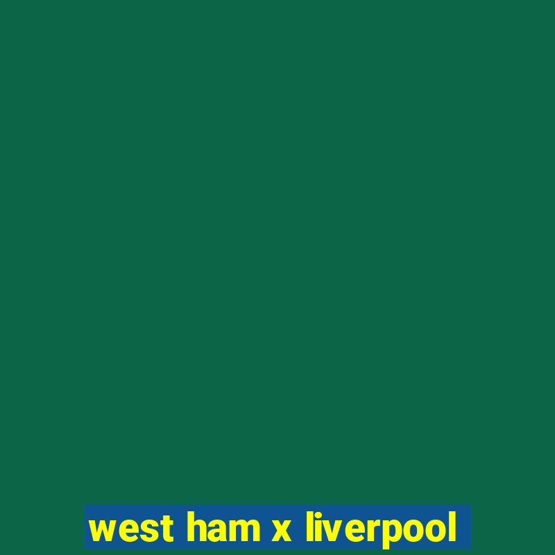 west ham x liverpool