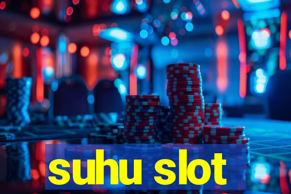 suhu slot