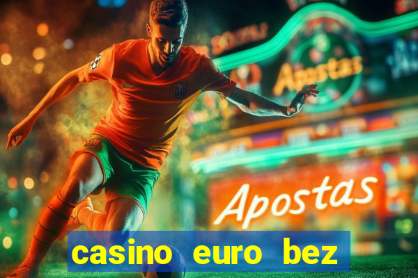 casino euro bez depozytu za sam? rejestracj?