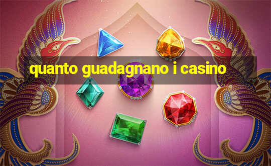 quanto guadagnano i casino