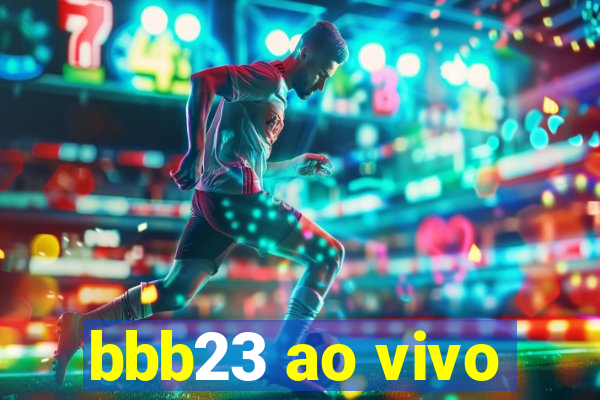 bbb23 ao vivo