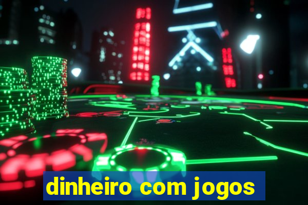 dinheiro com jogos