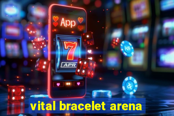 vital bracelet arena