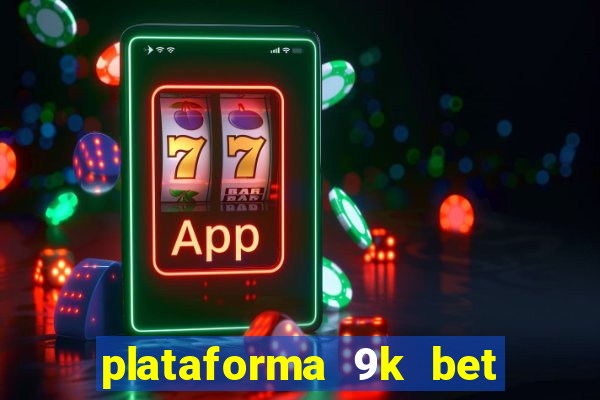 plataforma 9k bet paga mesmo