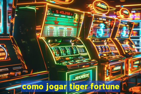 como jogar tiger fortune