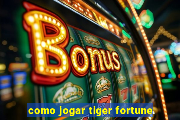 como jogar tiger fortune