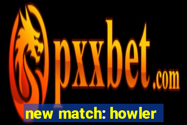 new match: howler