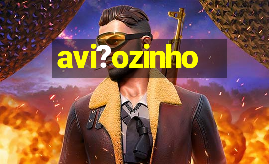 avi?ozinho