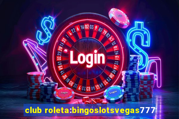 club roleta:bingoslotsvegas777