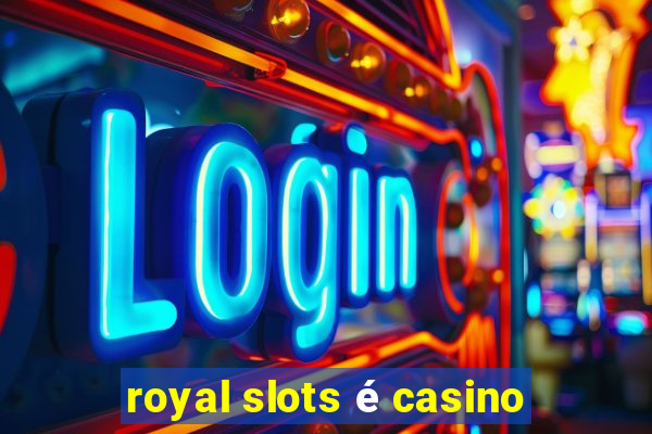 royal slots é casino