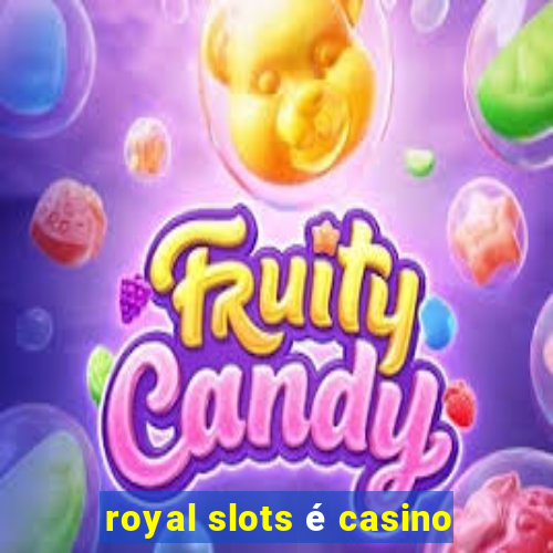 royal slots é casino