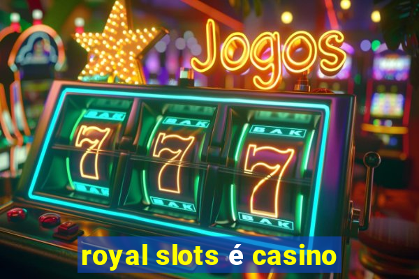 royal slots é casino