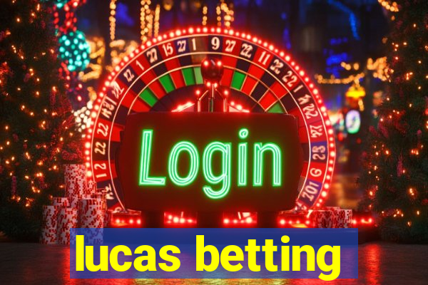 lucas betting