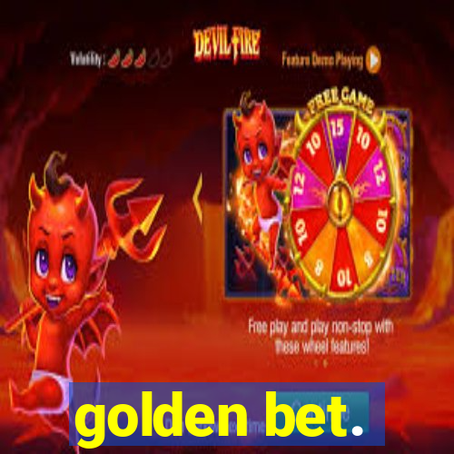 golden bet.