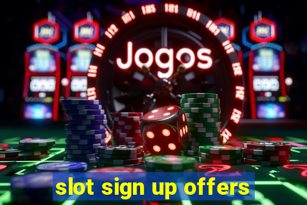 slot sign up offers