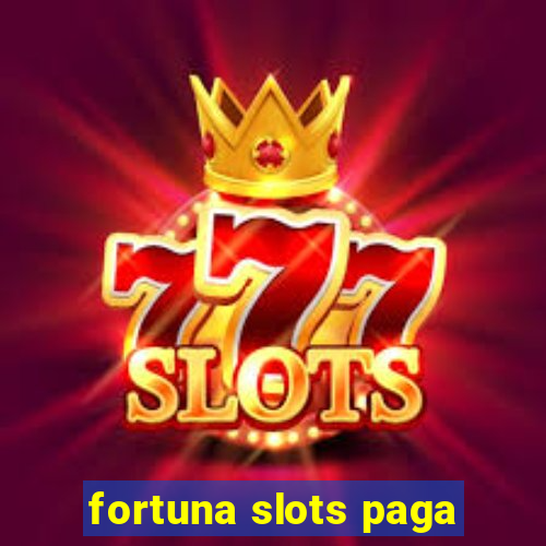 fortuna slots paga