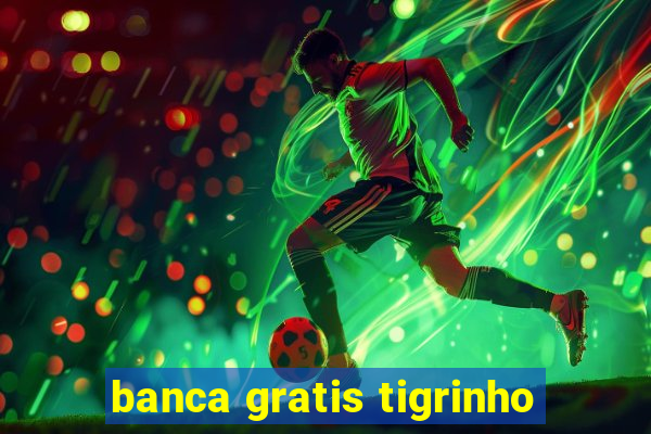 banca gratis tigrinho