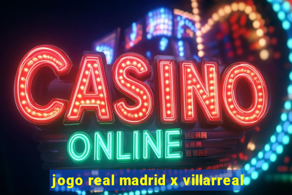 jogo real madrid x villarreal