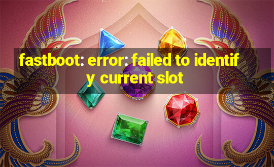 fastboot: error: failed to identify current slot