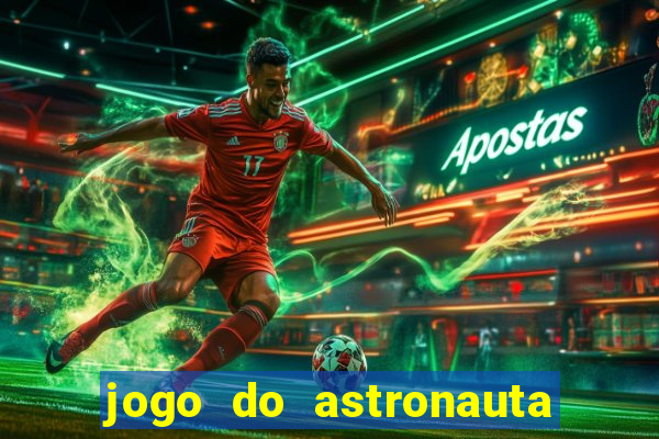 jogo do astronauta que ganha dinheiro