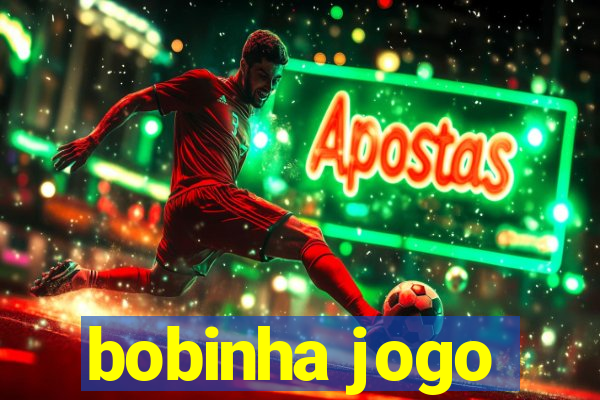 bobinha jogo