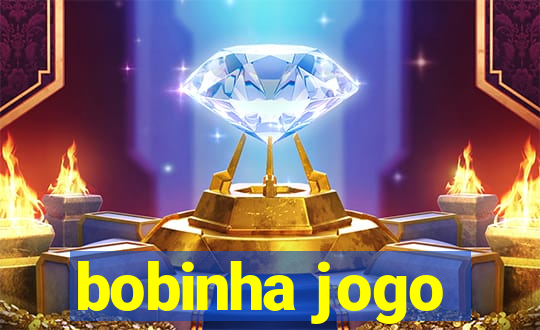 bobinha jogo