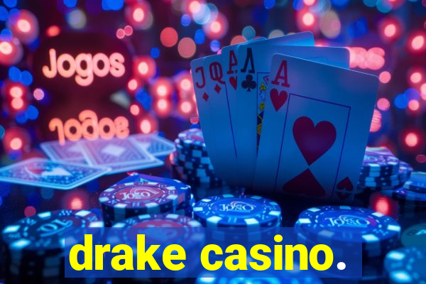 drake casino.