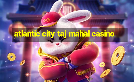 atlantic city taj mahal casino