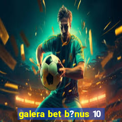 galera bet b?nus 10