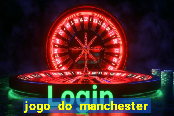 jogo do manchester united hoje ao vivo