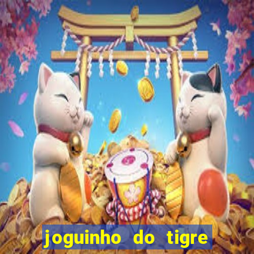 joguinho do tigre para ganhar dinheiro