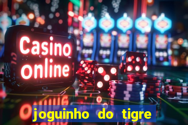 joguinho do tigre para ganhar dinheiro