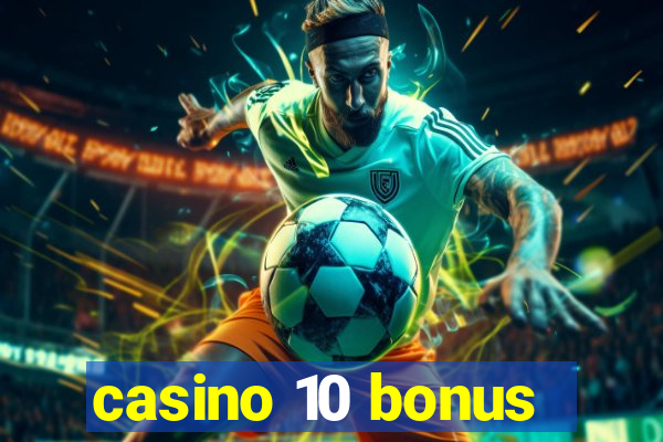 casino 10 bonus