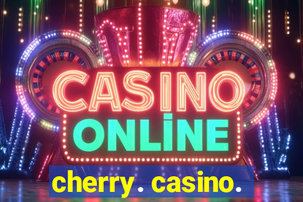 cherry. casino.