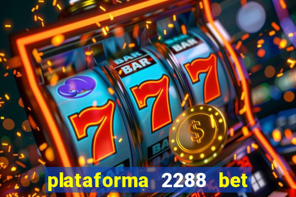 plataforma 2288 bet é confiável