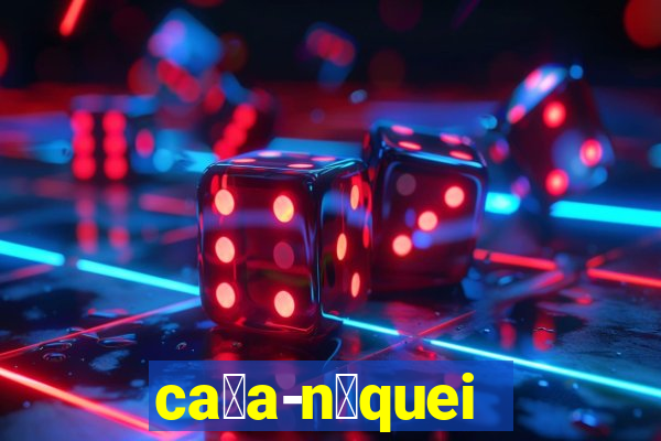 ca莽a-n铆queis