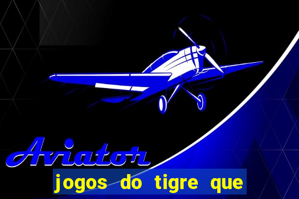 jogos do tigre que da dinheiro