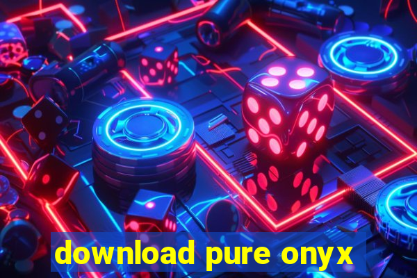 download pure onyx