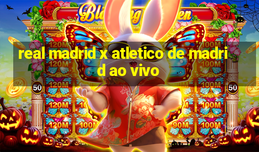 real madrid x atletico de madrid ao vivo