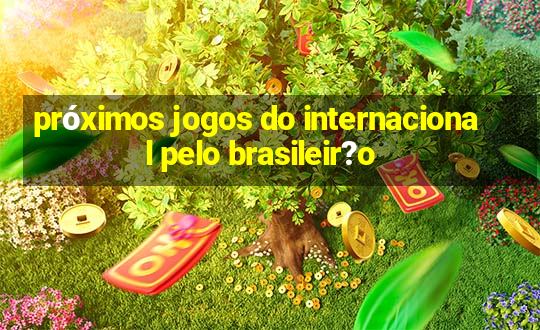 próximos jogos do internacional pelo brasileir?o