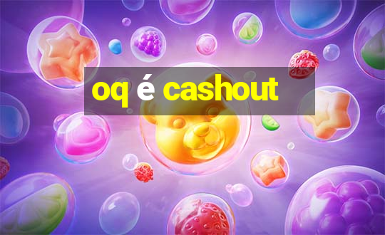 oq é cashout