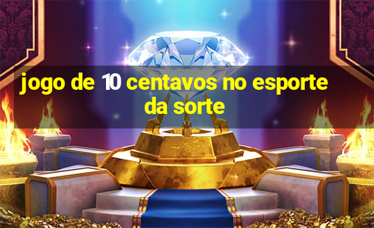 jogo de 10 centavos no esporte da sorte