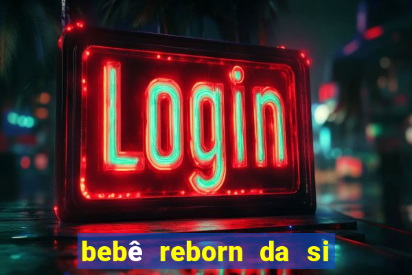 bebê reborn da si fortuna barata