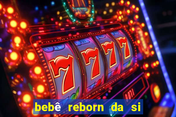 bebê reborn da si fortuna barata