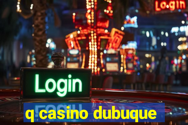 q casino dubuque