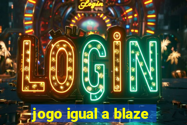 jogo igual a blaze