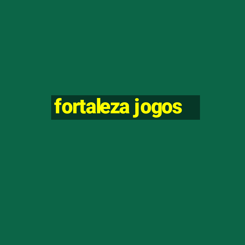 fortaleza jogos