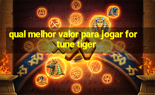 qual melhor valor para jogar fortune tiger