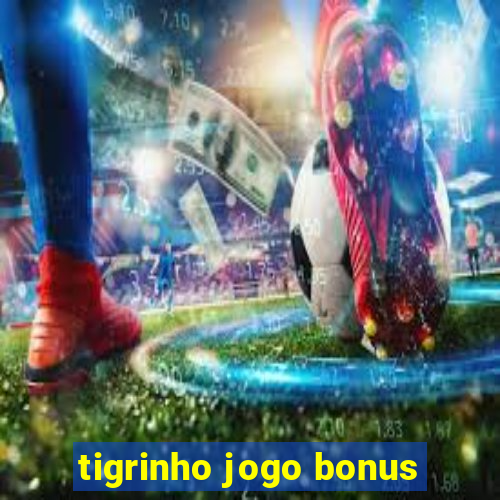 tigrinho jogo bonus