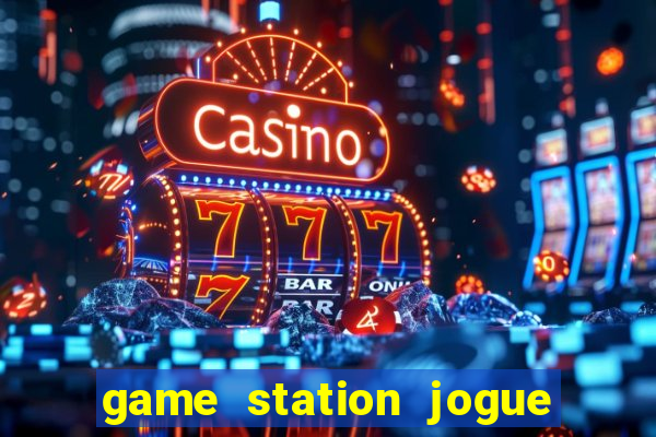 game station jogue e ganhe dinheiro